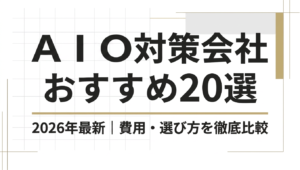 【2026年最新】AIO対策におすすめの会社21選｜費用・選び方を比較