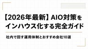 【2026年最新】AIO対策をインハウス化する完全ガイド｜社内で回す運用体制とおすすめ会社10選
