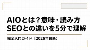 AIOとは？意味・読み方・SEOとの違いを5分で理解する完全入門ガイド【2026年最新】
