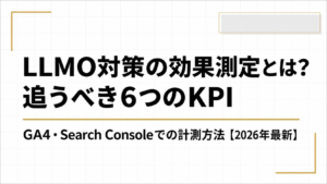 LLMO対策の効果測定とは？追うべき6つのKPIとGA4・Search Consoleでの計測方法【2026年最新】