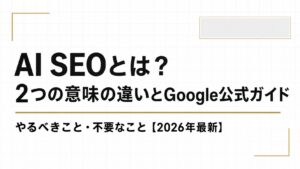 AI SEOとは？2つの意味の違いとGoogle公式ガイドが示した「やるべきこと・不要なこと」【2026年最新】
