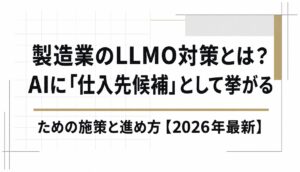 製造業のLLMO対策とは？AIに「仕入先候補」として挙がるための施策と進め方【2026年最新】